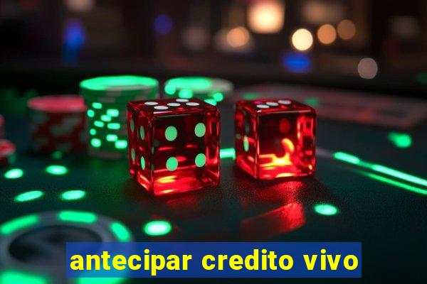 antecipar credito vivo